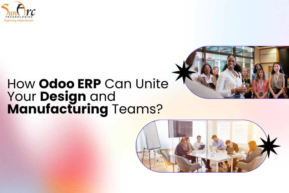 How Odoo ERP Can Unite Your Design and Manufacturing Teams | SunArc Technologies