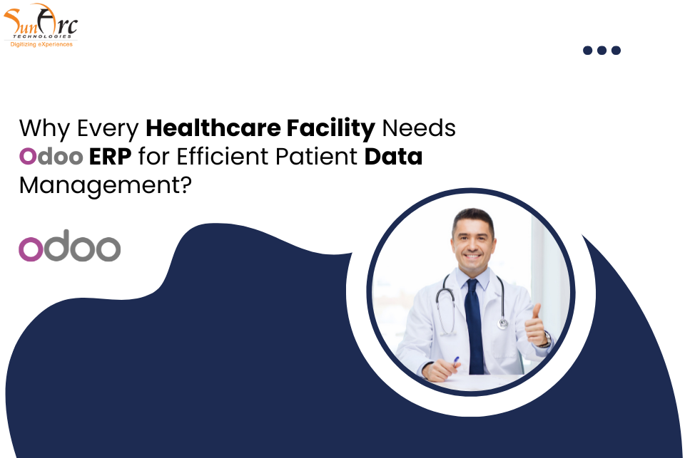 Why Every Healthcare Facility Needs Odoo ERP for Efficient Patient Data Management | SunArc Technologies Why Every Healthcare Facility Needs Odoo ERP for Efficient Patient Data Management